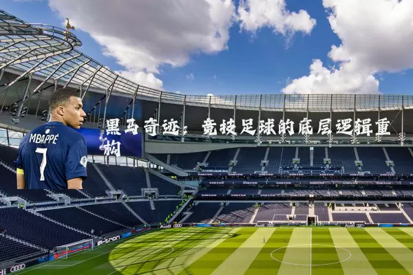 黑马奇迹:竞技足球的底层逻辑重构