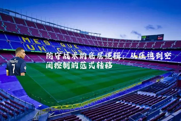 防守战术的底层逻辑:从压迫到空间控制的范式转移