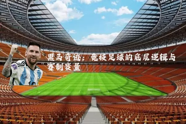 黑马奇迹:竞技足球的底层逻辑与赛制变量