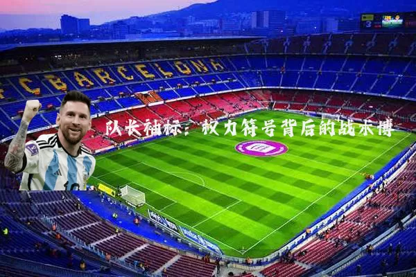 队长袖标:权力符号背后的战术博弈