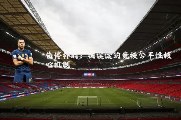 伤停补时:被误读的竞技公平性核心机制