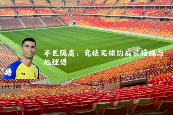 半区隔离:竞技足球的战术暗线与地理博弈