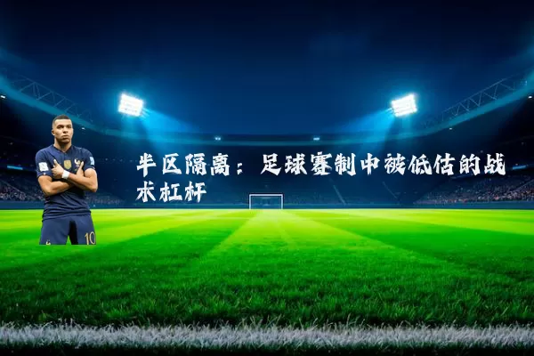 半区隔离:足球赛制中被低估的战术杠杆