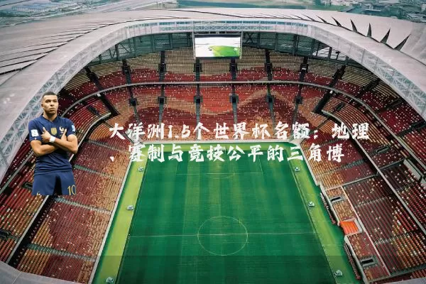 大洋洲1.5个世界杯名额:地理、赛制与竞技公平的三角博弈